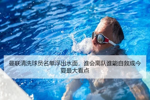 曼联清洗球员名单浮出水面，谁会离队谁能自救成今夏最大看点