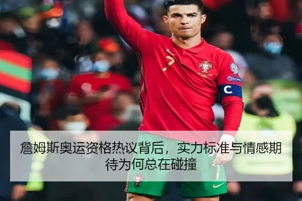 詹姆斯奥运资格热议背后，实力标准与情感期待为何总在碰撞